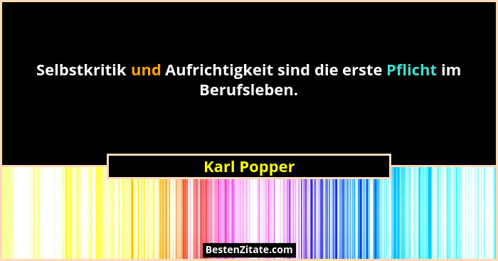 Selbstkritik und Aufrichtigkeit sind die erste Pflicht im Berufsleben.... - Karl Popper
