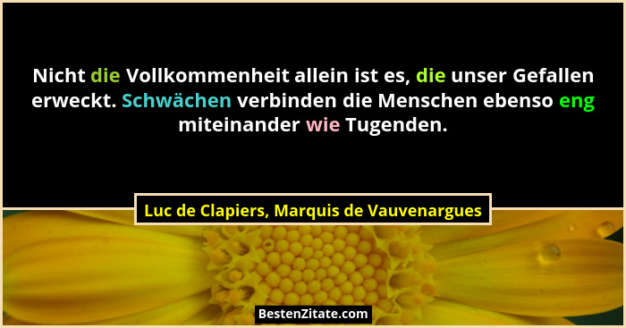 Nicht die Vollkommenheit allein ist es, die unser Gefallen erweckt. Schwächen verbinden die Menschen ebenso... - Luc de Clapiers, Marquis de Vauvenargues