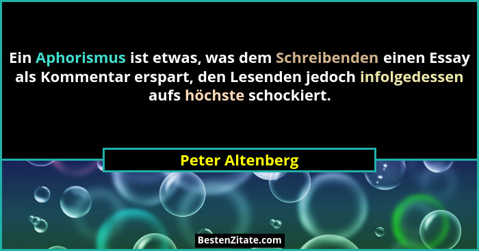 Ein Aphorismus ist etwas, was dem Schreibenden einen Essay als Kommentar erspart, den Lesenden jedoch infolgedessen aufs höchste sch... - Peter Altenberg