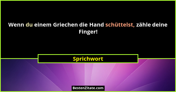 Wenn du einem Griechen die Hand schüttelst, zähle deine Finger!... - Sprichwort