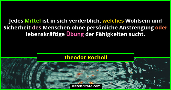 Jedes Mittel ist in sich verderblich, welches Wohlsein und Sicherheit des Menschen ohne persönliche Anstrengung oder lebenskräftige... - Theodor Rocholl