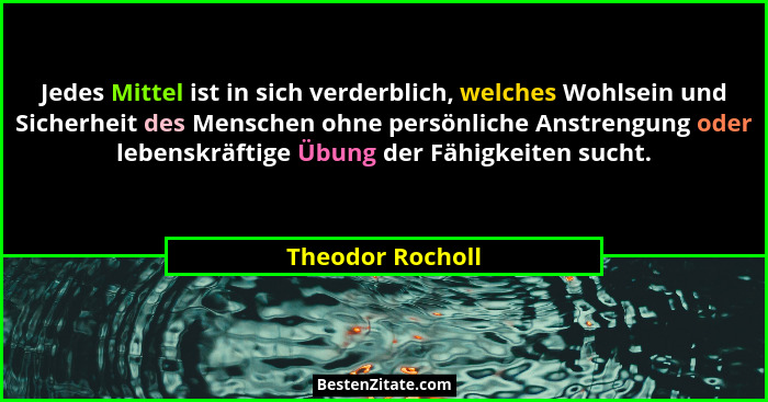 Jedes Mittel ist in sich verderblich, welches Wohlsein und Sicherheit des Menschen ohne persönliche Anstrengung oder lebenskräftige... - Theodor Rocholl
