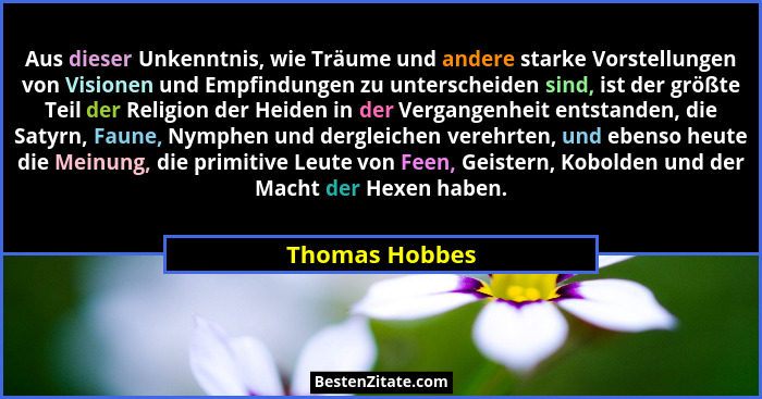 Aus dieser Unkenntnis, wie Träume und andere starke Vorstellungen von Visionen und Empfindungen zu unterscheiden sind, ist der größte... - Thomas Hobbes