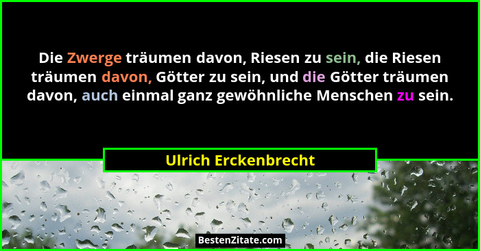 Die Zwerge träumen davon, Riesen zu sein, die Riesen träumen davon, Götter zu sein, und die Götter träumen davon, auch einmal ga... - Ulrich Erckenbrecht