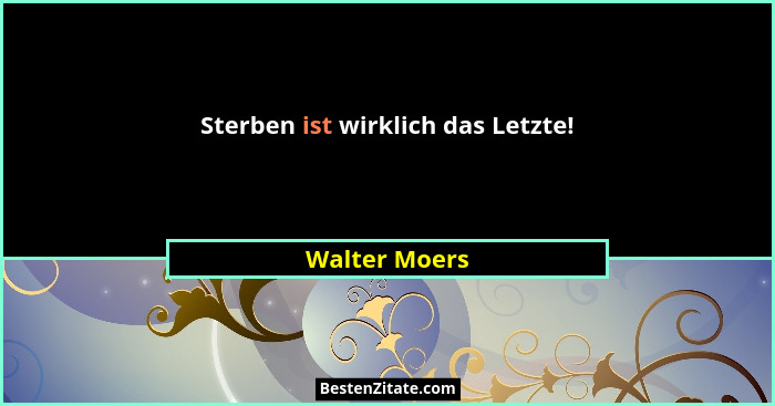 Sterben ist wirklich das Letzte!... - Walter Moers