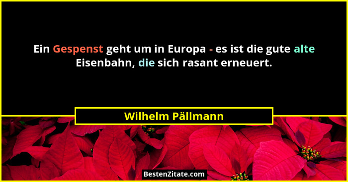 Ein Gespenst geht um in Europa - es ist die gute alte Eisenbahn, die sich rasant erneuert.... - Wilhelm Pällmann