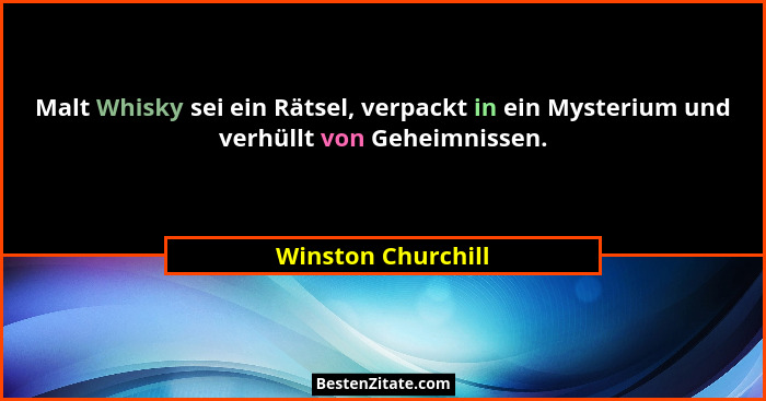 Malt Whisky sei ein Rätsel, verpackt in ein Mysterium und verhüllt von Geheimnissen.... - Winston Churchill