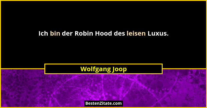 Ich bin der Robin Hood des leisen Luxus.... - Wolfgang Joop