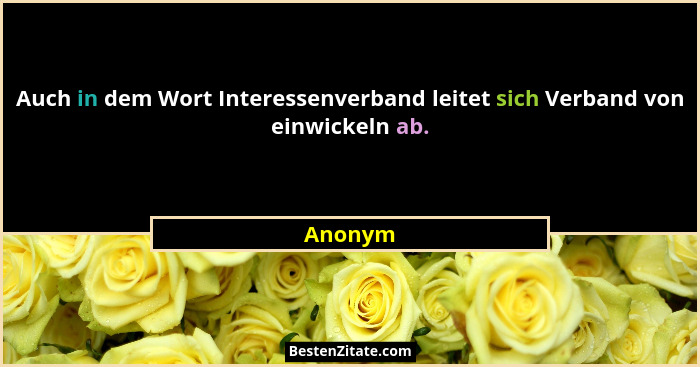 Auch in dem Wort Interessenverband leitet sich Verband von einwickeln ab.... - Anonym