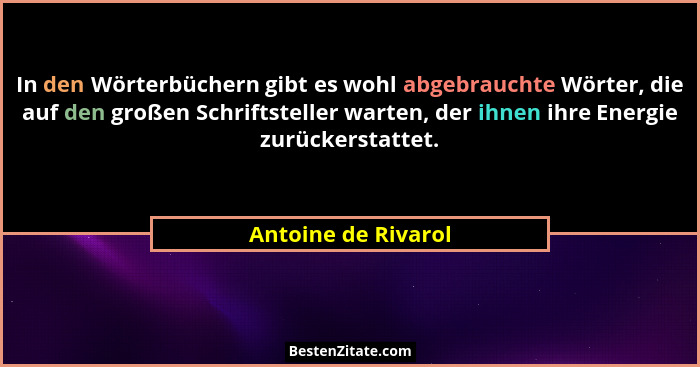 In den Wörterbüchern gibt es wohl abgebrauchte Wörter, die auf den großen Schriftsteller warten, der ihnen ihre Energie zurückers... - Antoine de Rivarol