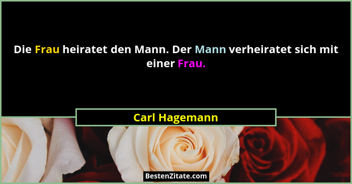 Die Frau heiratet den Mann. Der Mann verheiratet sich mit einer Frau.... - Carl Hagemann