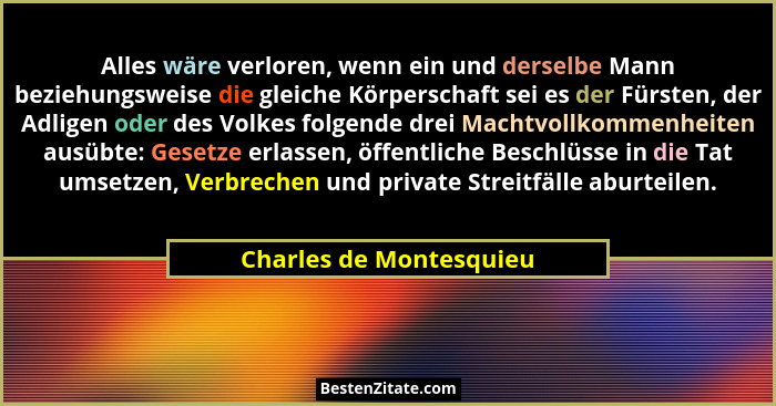 Alles wäre verloren, wenn ein und derselbe Mann beziehungsweise die gleiche Körperschaft sei es der Fürsten, der Adligen oder... - Charles de Montesquieu