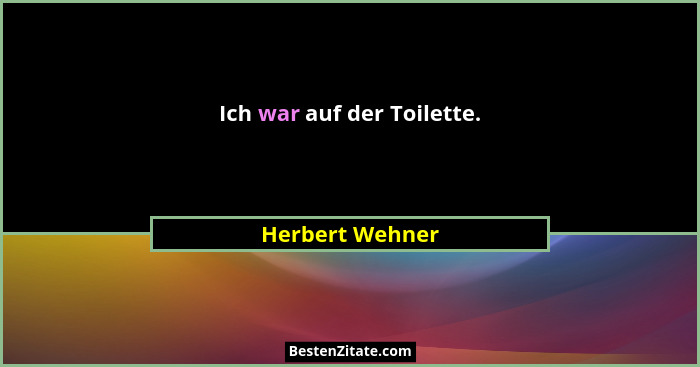 Ich war auf der Toilette.... - Herbert Wehner