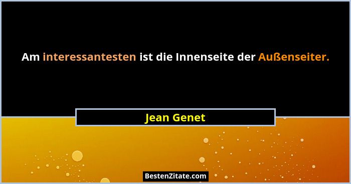 Am interessantesten ist die Innenseite der Außenseiter.... - Jean Genet