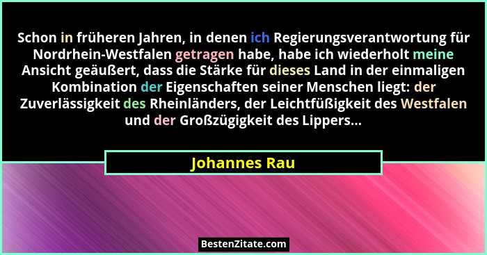 Schon in früheren Jahren, in denen ich Regierungsverantwortung für Nordrhein-Westfalen getragen habe, habe ich wiederholt meine Ansicht... - Johannes Rau