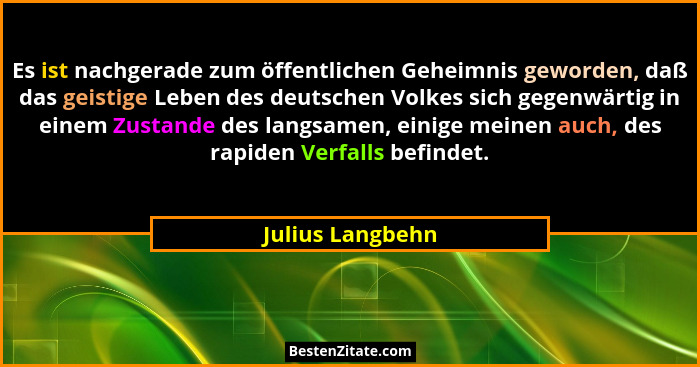Es ist nachgerade zum öffentlichen Geheimnis geworden, daß das geistige Leben des deutschen Volkes sich gegenwärtig in einem Zustand... - Julius Langbehn