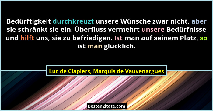 Bedürftigkeit durchkreuzt unsere Wünsche zwar nicht, aber sie schränkt sie ein. Überfluss vermehrt unsere B... - Luc de Clapiers, Marquis de Vauvenargues