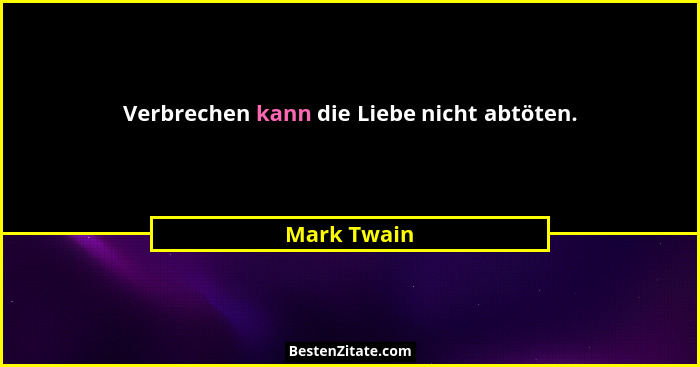 Verbrechen kann die Liebe nicht abtöten.... - Mark Twain