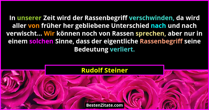 In unserer Zeit wird der Rassenbegriff verschwinden, da wird aller von früher her gebliebene Unterschied nach und nach verwischt... W... - Rudolf Steiner