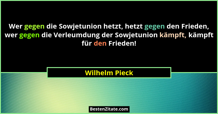 Wer gegen die Sowjetunion hetzt, hetzt gegen den Frieden, wer gegen die Verleumdung der Sowjetunion kämpft, kämpft für den Frieden!... - Wilhelm Pieck