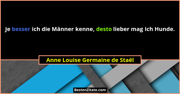 Je besser ich die Männer kenne, desto lieber mag ich Hunde.... - Anne Louise Germaine de Staël