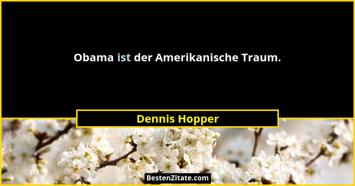 Obama ist der Amerikanische Traum.... - Dennis Hopper