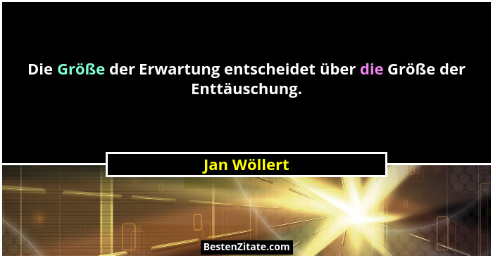 Die Größe der Erwartung entscheidet über die Größe der Enttäuschung.... - Jan Wöllert