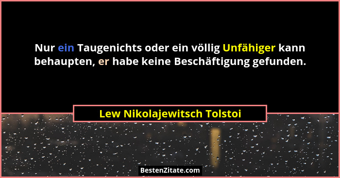 Nur ein Taugenichts oder ein völlig Unfähiger kann behaupten, er habe keine Beschäftigung gefunden.... - Lew Nikolajewitsch Tolstoi
