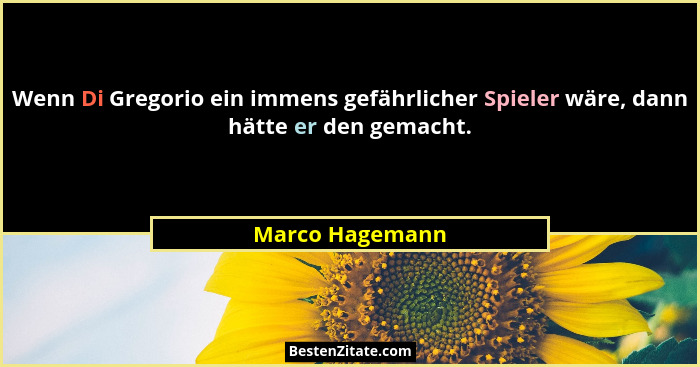 Wenn Di Gregorio ein immens gefährlicher Spieler wäre, dann hätte er den gemacht.... - Marco Hagemann