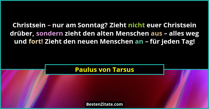 Christsein – nur am Sonntag? Zieht nicht euer Christsein drüber, sondern zieht den alten Menschen aus – alles weg und fort! Zieht... - Paulus von Tarsus
