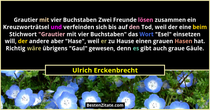 Grautier mit vier Buchstaben Zwei Freunde lösen zusammen ein Kreuzworträtsel und verfeinden sich bis auf den Tod, weil der eine... - Ulrich Erckenbrecht