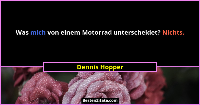 Was mich von einem Motorrad unterscheidet? Nichts.... - Dennis Hopper