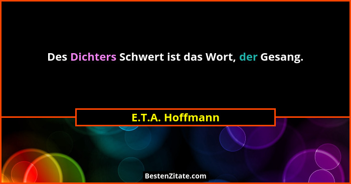 Des Dichters Schwert ist das Wort, der Gesang.... - E.T.A. Hoffmann
