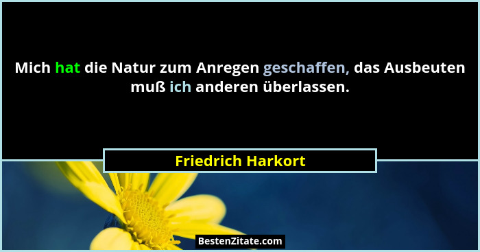 Mich hat die Natur zum Anregen geschaffen, das Ausbeuten muß ich anderen überlassen.... - Friedrich Harkort