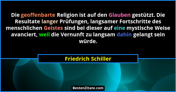 Die geoffenbarte Religion ist auf den Glauben gestützt. Die Resultate langer Prüfungen, langsamer Fortschritte des menschlichen G... - Friedrich Schiller