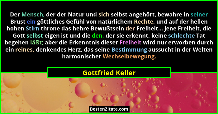 Der Mensch, der der Natur und sich selbst angehört, bewahre in seiner Brust ein göttliches Gefühl von natürlichem Rechte, und auf d... - Gottfried Keller