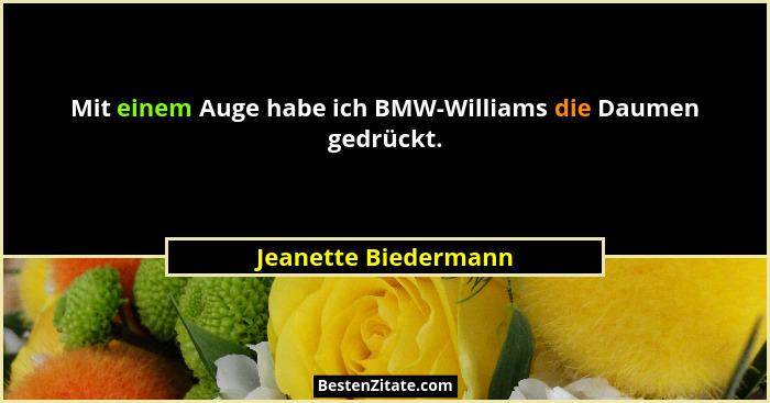 Mit einem Auge habe ich BMW-Williams die Daumen gedrückt.... - Jeanette Biedermann