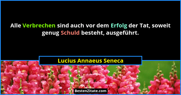 Alle Verbrechen sind auch vor dem Erfolg der Tat, soweit genug Schuld besteht, ausgeführt.... - Lucius Annaeus Seneca