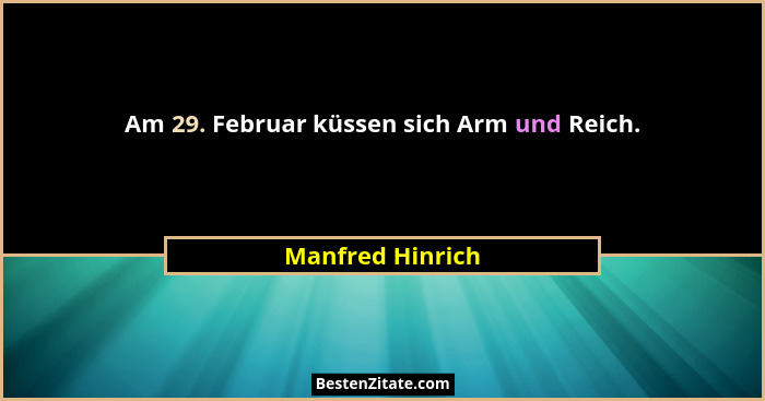 Am 29. Februar küssen sich Arm und Reich.... - Manfred Hinrich