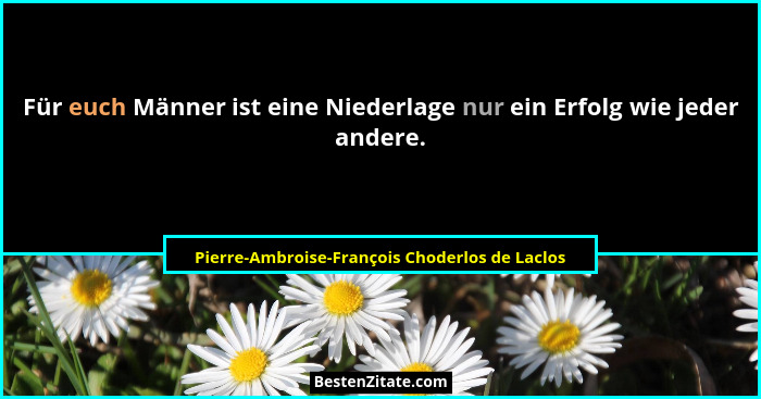 Für euch Männer ist eine Niederlage nur ein Erfolg wie jeder andere.... - Pierre-Ambroise-François Choderlos de Laclos