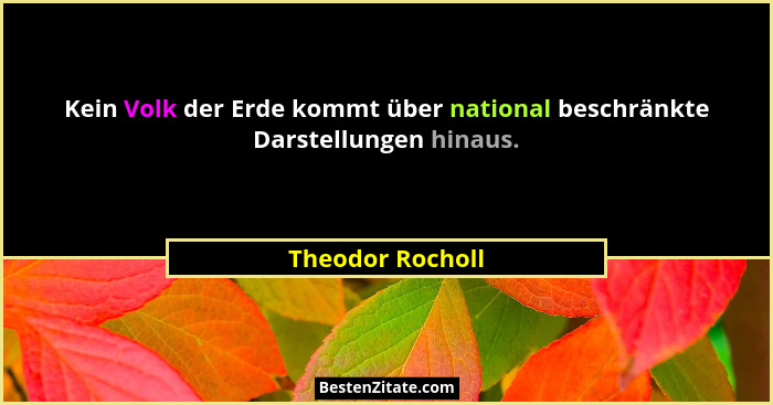Kein Volk der Erde kommt über national beschränkte Darstellungen hinaus.... - Theodor Rocholl