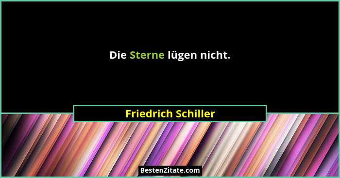 Die Sterne lügen nicht.... - Friedrich Schiller