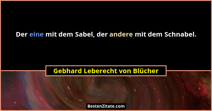 Der eine mit dem Sabel, der andere mit dem Schnabel.... - Gebhard Leberecht von Blücher