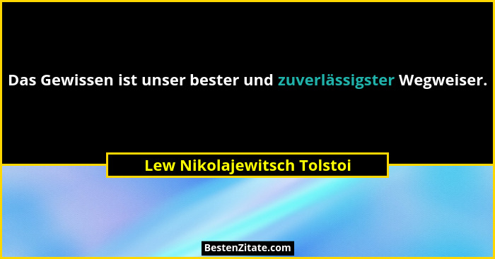 Das Gewissen ist unser bester und zuverlässigster Wegweiser.... - Lew Nikolajewitsch Tolstoi