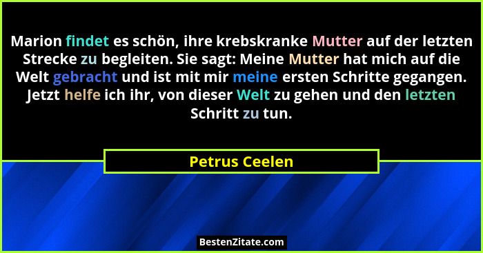 Marion findet es schön, ihre krebskranke Mutter auf der letzten Strecke zu begleiten. Sie sagt: Meine Mutter hat mich auf die Welt geb... - Petrus Ceelen