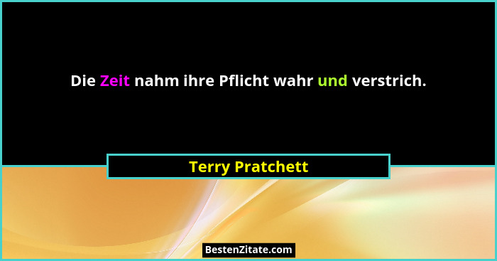 Die Zeit nahm ihre Pflicht wahr und verstrich.... - Terry Pratchett