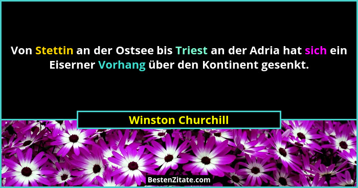 Von Stettin an der Ostsee bis Triest an der Adria hat sich ein Eiserner Vorhang über den Kontinent gesenkt.... - Winston Churchill