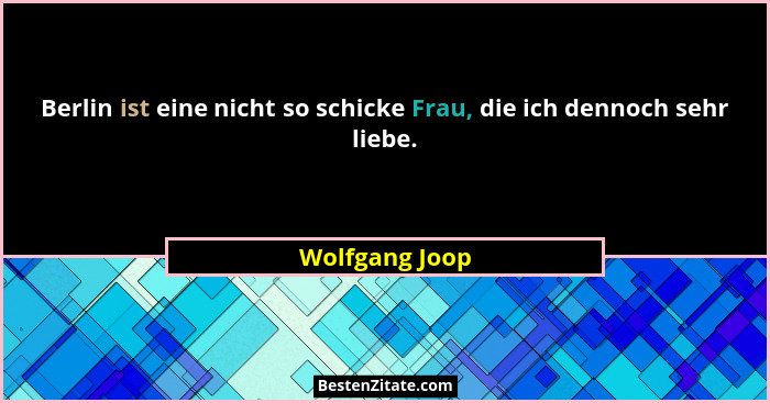 Berlin ist eine nicht so schicke Frau, die ich dennoch sehr liebe.... - Wolfgang Joop