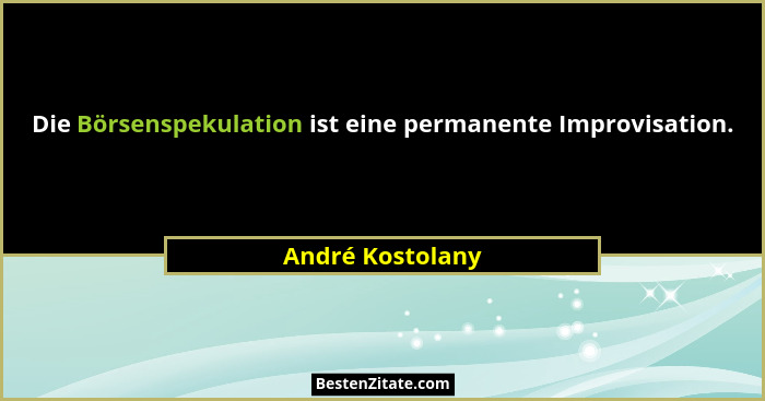 Die Börsenspekulation ist eine permanente Improvisation.... - André Kostolany