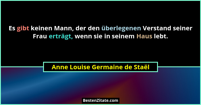 Es gibt keinen Mann, der den überlegenen Verstand seiner Frau erträgt, wenn sie in seinem Haus lebt.... - Anne Louise Germaine de Staël